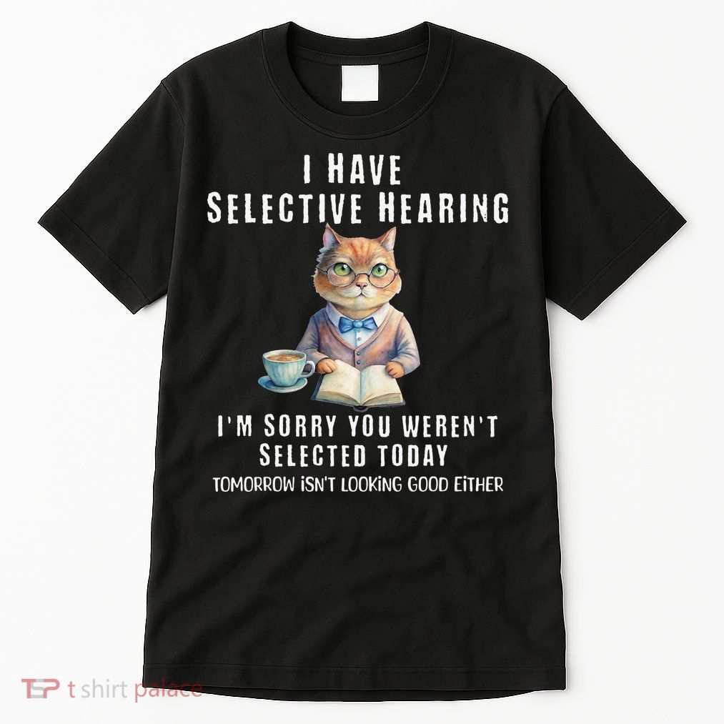 Funny Selective Hearing Joke For Adults Humor Cat Sarcastic Tall T-Shirt