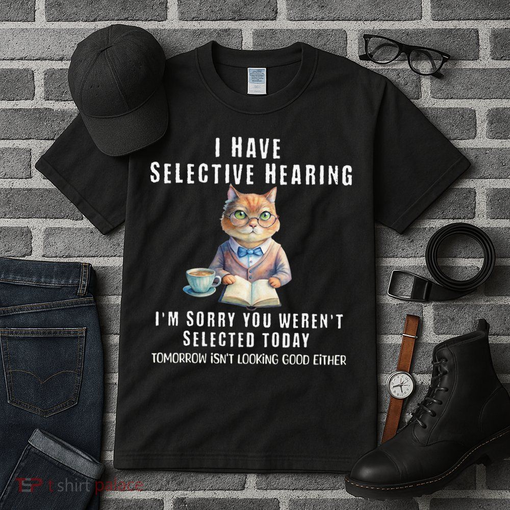 Funny Selective Hearing Joke For Adults Humor Cat Sarcastic Tall T-Shirt