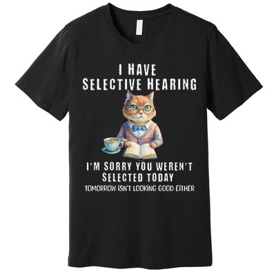 Funny Selective Hearing Joke For Adults Humor Cat Sarcastic Premium T-Shirt