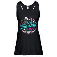 Funny Sarcastic Have The Day You Deserve Motivational Quote Ladies Essential Flowy Tank