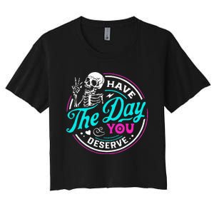 Funny Sarcastic Have The Day You Deserve Motivational Quote Women's Crop Top Tee