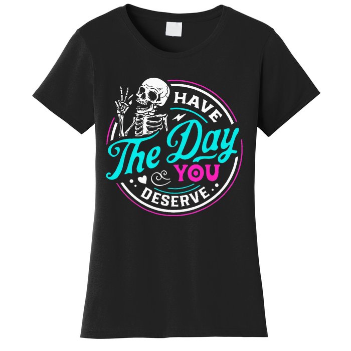 Funny Sarcastic Have The Day You Deserve Motivational Quote Women's T-Shirt