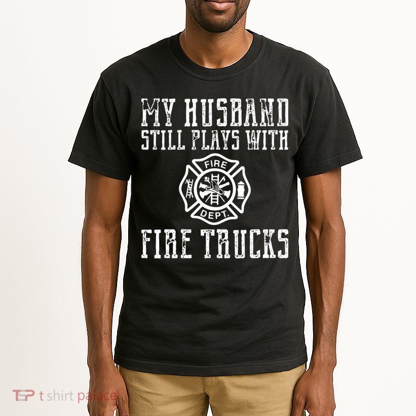 Firefighter Shirts Husband Plays With Fire Trucks Wife Gifts Tall T-Shirt