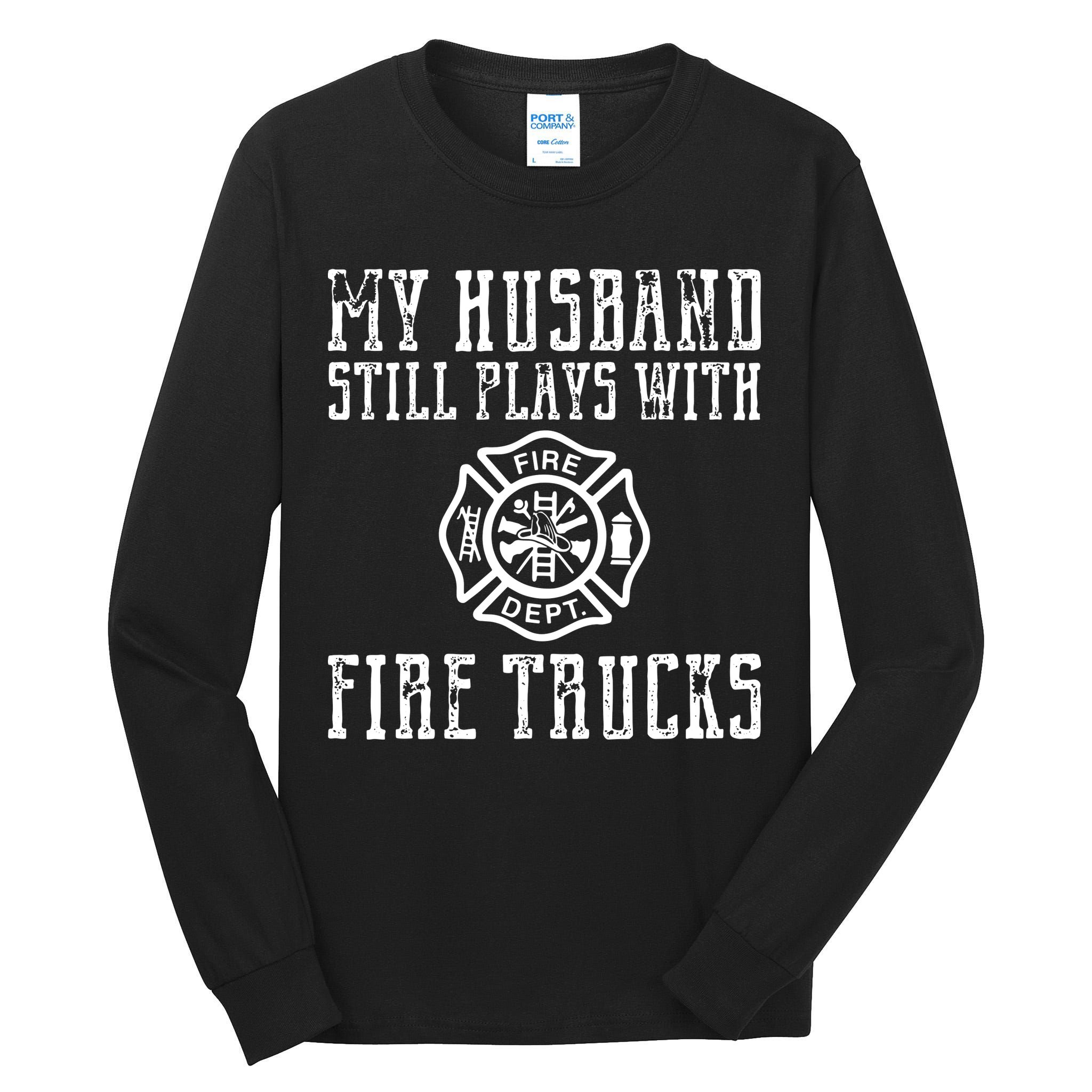 Firefighter Shirts Husband Plays With Fire Trucks Wife Gifts Tall Long Sleeve T-Shirt