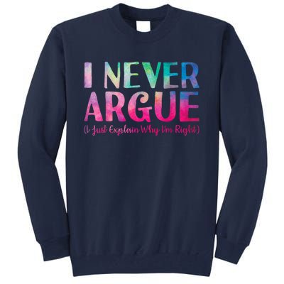 Funny Sarcastic I Never Argue I Just Explain Why Im Right Tall Sweatshirt