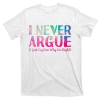 Funny Sarcastic I Never Argue I Just Explain Why Im Right T-Shirt