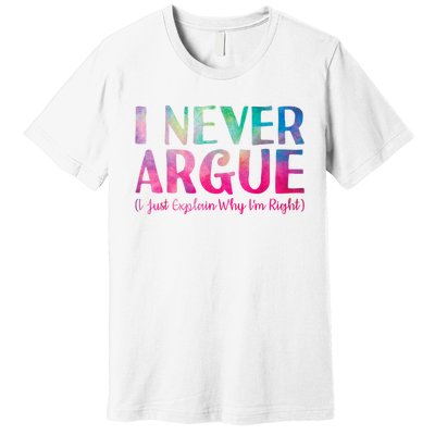 Funny Sarcastic I Never Argue I Just Explain Why Im Right Premium T-Shirt