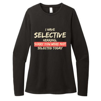 Funny Saying I Have Selective Hearing You WerenT Selected Womens CVC Long Sleeve Shirt