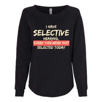 Funny Saying I Have Selective Hearing You WerenT Selected Womens California Wash Sweatshirt