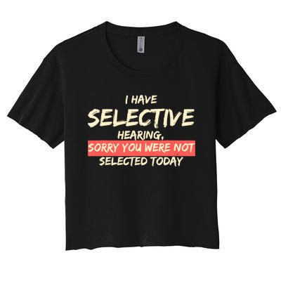 Funny Saying I Have Selective Hearing You WerenT Selected Women's Crop Top Tee