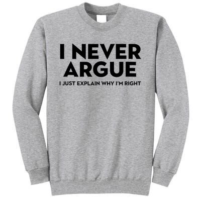 Funny Sarcastic I Never Argue I Just Explain Why Im Right Tall Sweatshirt