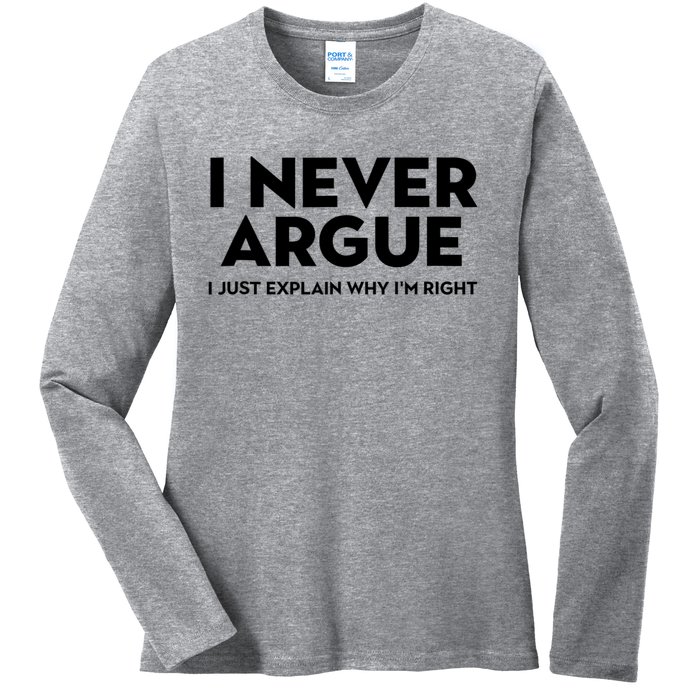 Funny Sarcastic I Never Argue I Just Explain Why Im Right Ladies Long Sleeve Shirt