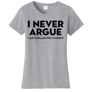 Funny Sarcastic I Never Argue I Just Explain Why Im Right Women's T-Shirt