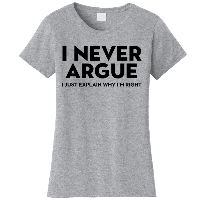 Funny Sarcastic I Never Argue I Just Explain Why Im Right Women's T-Shirt