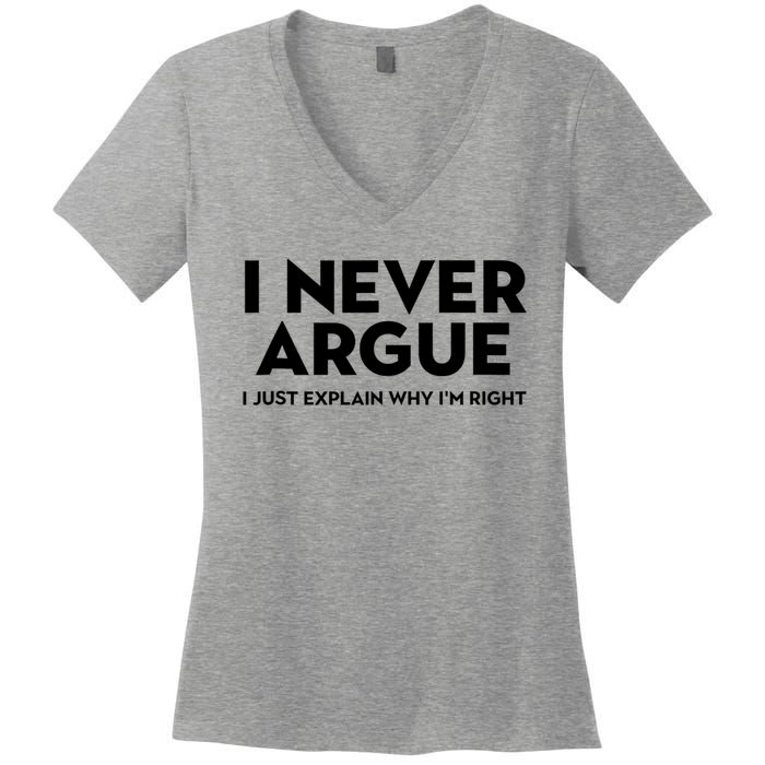 Funny Sarcastic I Never Argue I Just Explain Why Im Right Women's V-Neck T-Shirt