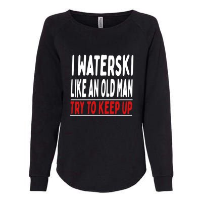 Funny Skiing I Water Ski Like An Old Man Try To Keep Up Gift For Skier Womens California Wash Sweatshirt