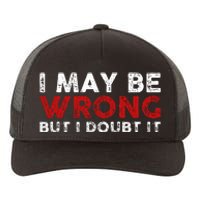 Funny Sarcastic I May Be Wrong But I Doubt It Yupoong Adult 5-Panel Trucker Hat