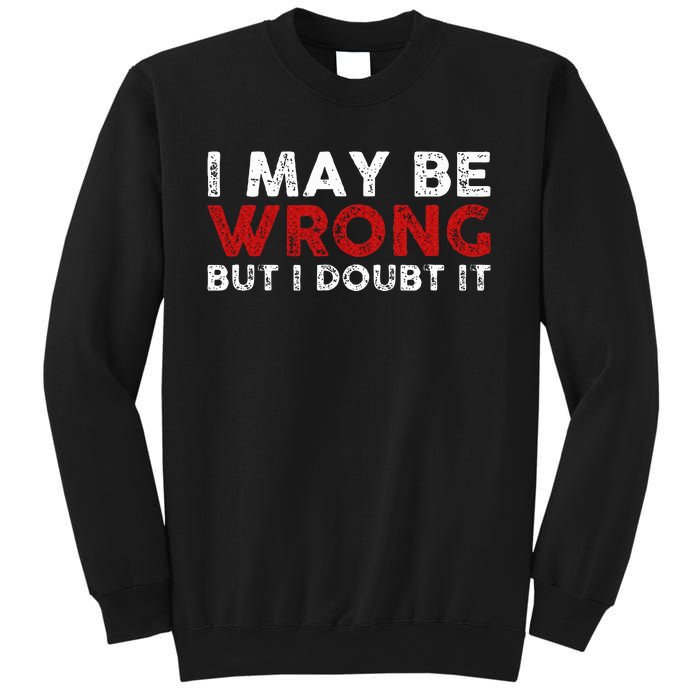 Funny Sarcastic I May Be Wrong But I Doubt It Sweatshirt