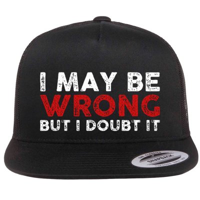 Funny Sarcastic I May Be Wrong But I Doubt It Flat Bill Trucker Hat
