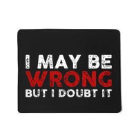 Funny Sarcastic I May Be Wrong But I Doubt It Mousepad