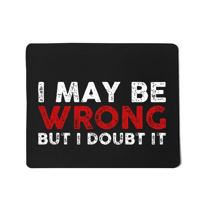 Funny Sarcastic I May Be Wrong But I Doubt It Mousepad