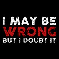 Funny Sarcastic I May Be Wrong But I Doubt It Mousepad