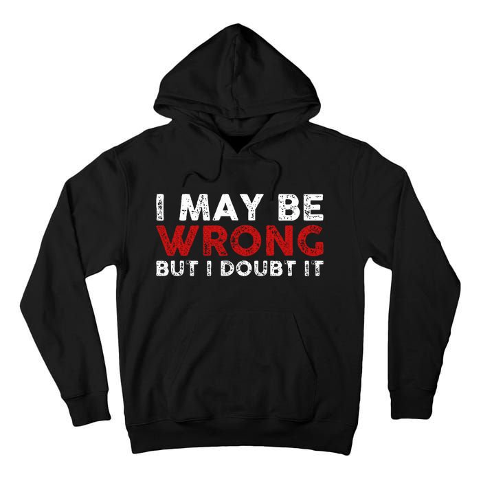 Funny Sarcastic I May Be Wrong But I Doubt It Tall Hoodie