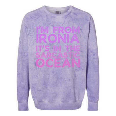 Funny Sarcastic Im From Ironia Its In The Sarcastic Ocean Saying Colorblast Crewneck Sweatshirt