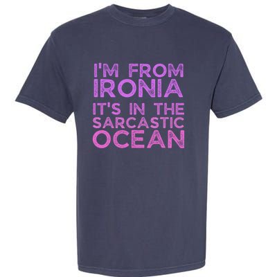 Funny Sarcastic Im From Ironia Its In The Sarcastic Ocean Saying Garment-Dyed Heavyweight T-Shirt