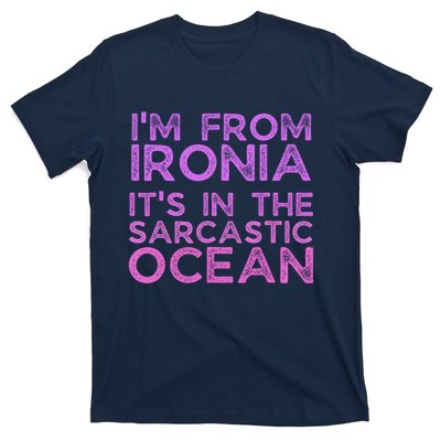 Funny Sarcastic Im From Ironia Its In The Sarcastic Ocean Saying T-Shirt