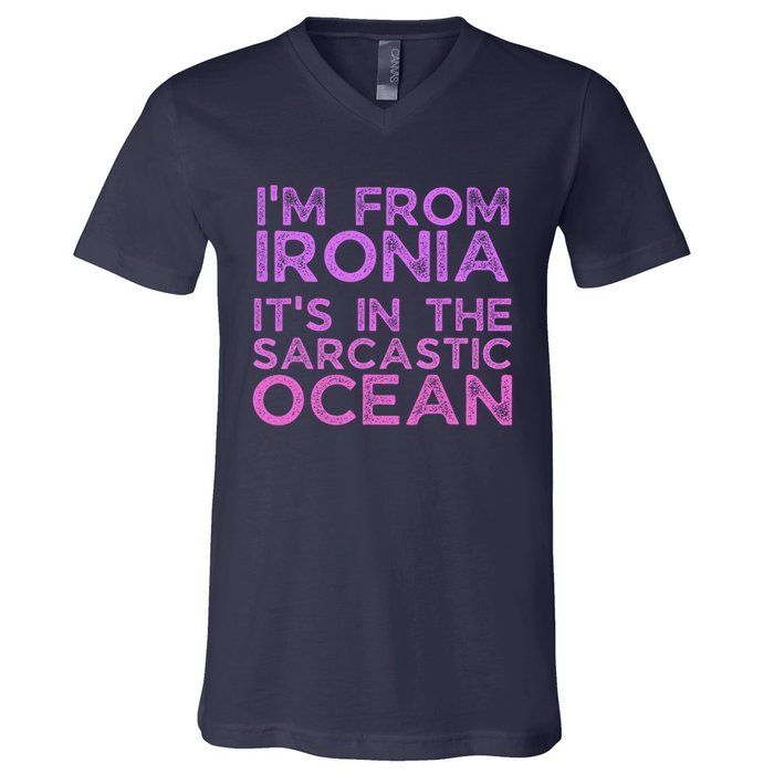 Funny Sarcastic Im From Ironia Its In The Sarcastic Ocean Saying V-Neck T-Shirt