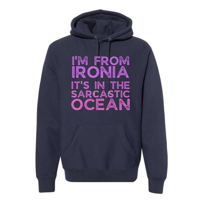 Funny Sarcastic Im From Ironia Its In The Sarcastic Ocean Saying Premium Hoodie