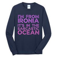 Funny Sarcastic Im From Ironia Its In The Sarcastic Ocean Saying Tall Long Sleeve T-Shirt