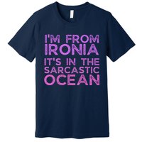 Funny Sarcastic Im From Ironia Its In The Sarcastic Ocean Saying Premium T-Shirt