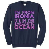 Funny Sarcastic Im From Ironia Its In The Sarcastic Ocean Saying Tall Sweatshirt