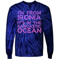 Funny Sarcastic Im From Ironia Its In The Sarcastic Ocean Saying Tie-Dye Long Sleeve Shirt