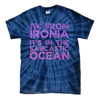 Funny Sarcastic Im From Ironia Its In The Sarcastic Ocean Saying Tie-Dye T-Shirt