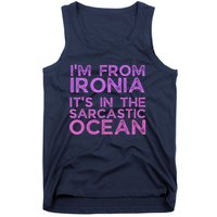 Funny Sarcastic Im From Ironia Its In The Sarcastic Ocean Saying Tank Top