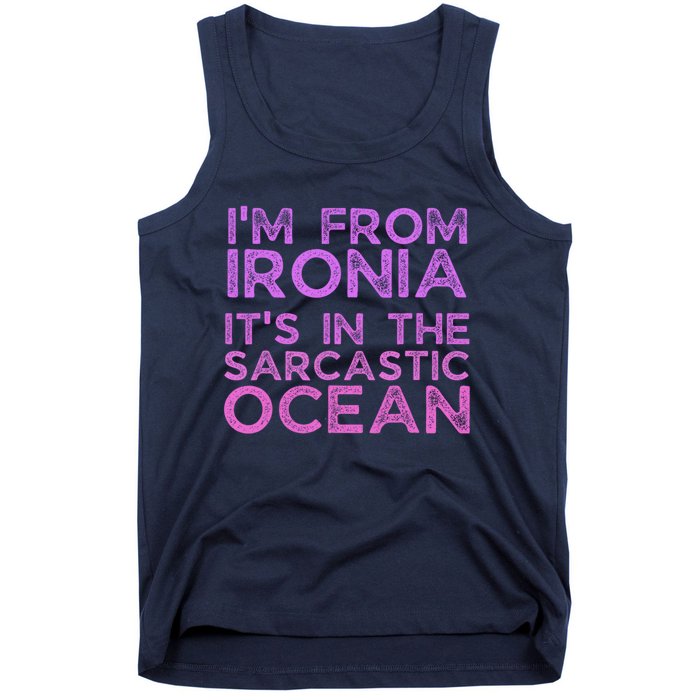 Funny Sarcastic Im From Ironia Its In The Sarcastic Ocean Saying Tank Top