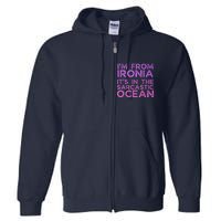 Funny Sarcastic Im From Ironia Its In The Sarcastic Ocean Saying Full Zip Hoodie