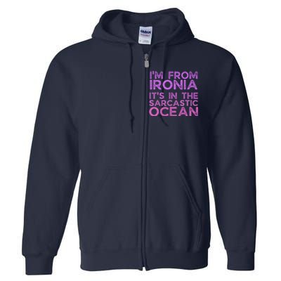 Funny Sarcastic Im From Ironia Its In The Sarcastic Ocean Saying Full Zip Hoodie