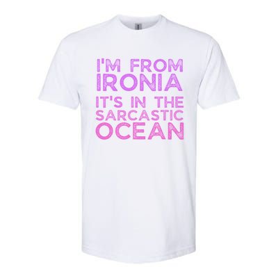 Funny Sarcastic Im From Ironia Its In The Sarcastic Ocean Saying Softstyle CVC T-Shirt