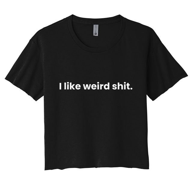 Funny & Sarcastic I Like Weird Shit Crop Top