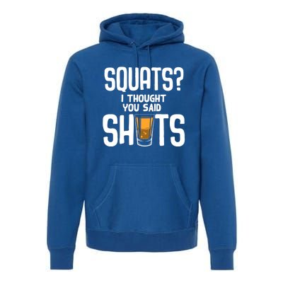 Funny Squats? I Thought You Said Shots Gift Cute Cute Gift Premium Hoodie