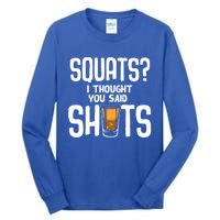 Funny Squats? I Thought You Said Shots Gift Cute Cute Gift Tall Long Sleeve T-Shirt