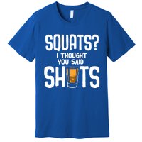 Funny Squats? I Thought You Said Shots Gift Cute Cute Gift Premium T-Shirt