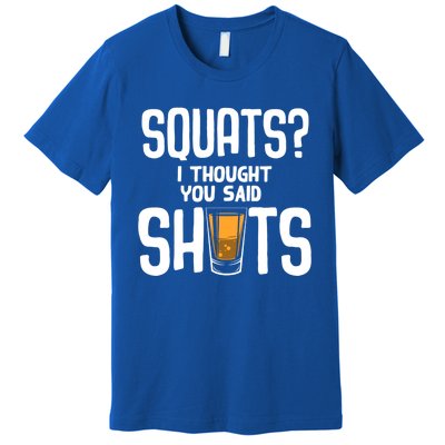 Funny Squats? I Thought You Said Shots Gift Cute Cute Gift Premium T-Shirt