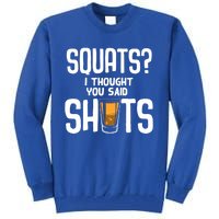 Funny Squats? I Thought You Said Shots Gift Cute Cute Gift Tall Sweatshirt