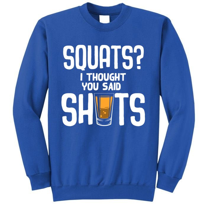 Funny Squats? I Thought You Said Shots Gift Cute Cute Gift Tall Sweatshirt