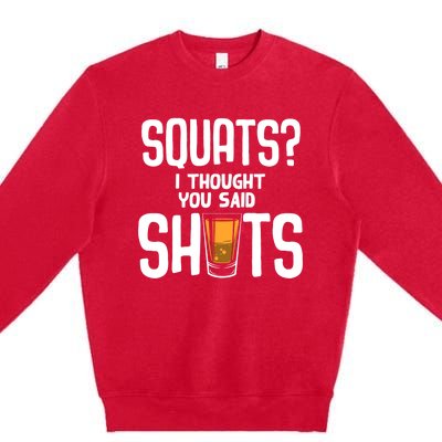 Funny Squats? I Thought You Said Shots Gift Cute Cute Gift Premium Crewneck Sweatshirt